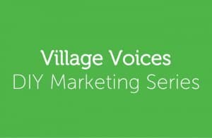 Village Voices DIY Marketing Series
